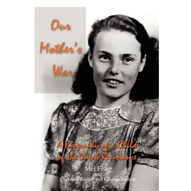 Our Mother's War: A Biography of a Child of the Dutch Resistance