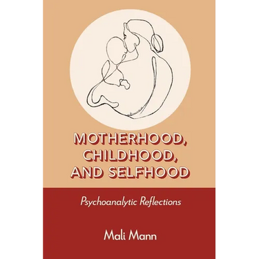 Motherhood, Childhood, and Selfhood: Psychoanalytic Reflections