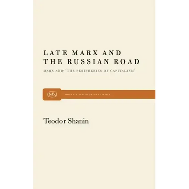 Late Marx and the Russian Road: Marx and the Peripheries of Capitalism