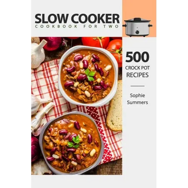 Slow Cooker Cookbook for Two - 500 Crock Pot Recipes: Nutritious Recipe Book for Beginners and Pros