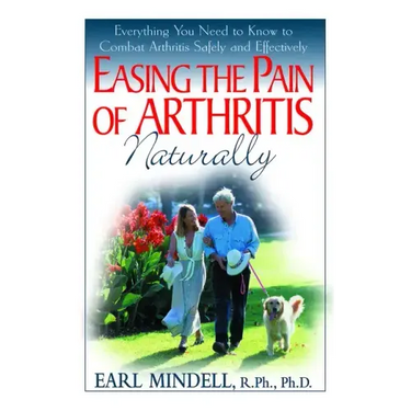 Easing the Pain of Arthritis Naturally: Everything You Need to Know to Combat Arthritis Safely and Effectively