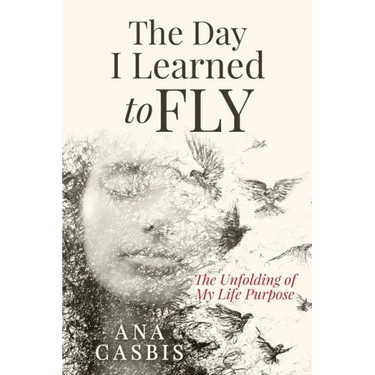 The Day I Learned to Fly: The Unfolding of My Life Purpose