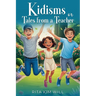 Kidisms or Tales From a Teacher