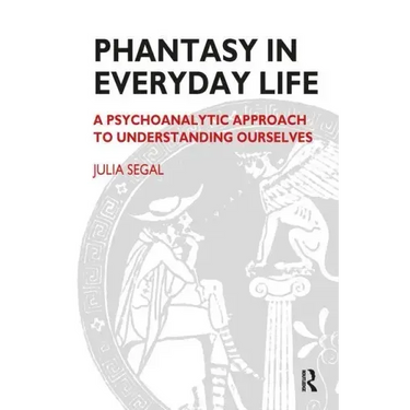 Phantasy in Everyday Life: A Psychoanalytic Approach to Understanding Ourselves