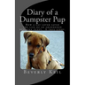 Diary of a Dumpster Pup: How a cat lover saved the life of an abandoned newborn puppy. A true story.
