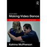 Making Video Dance: A Step-By-Step Guide to Creating Dance for the Screen (2nd Ed)