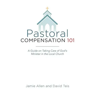 Pastoral Compensation 101: A Guide on Taking Care of God's Minister in the Local Church
