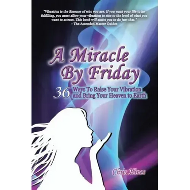 A Miracle by Friday: 36 Ways to Raise Your Vibration and Bring Your Heaven to Earth