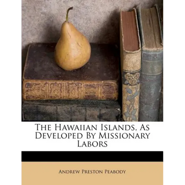 The Hawaiian Islands, as Developed by Missionary Labors