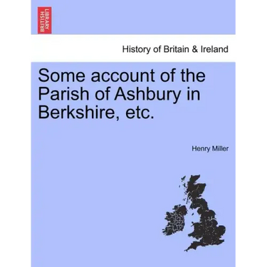 Some Account of the Parish of Ashbury in Berkshire, Etc.