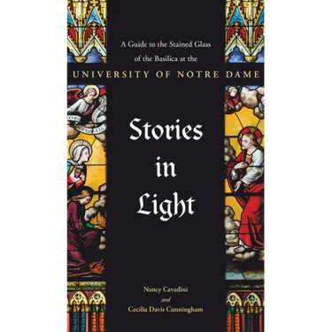 Stories in Light: A Guide to the Stained Glass of the Basilica at the University of Notre Dame