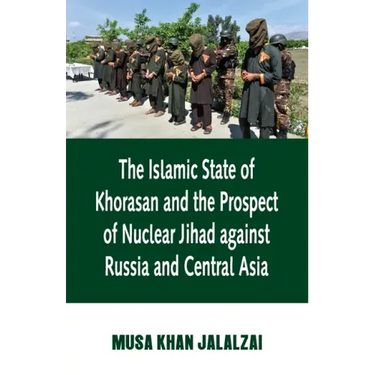 Islamic State of Khorasan and the Prospect of Nuclear Jihad against Russia and Central Asia