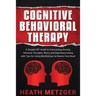 Cognitive Behavioral Therapy: A Simple CBT Guide to Overcoming Anxiety, Intrusive Thoughts, Worry and Depression along with Tips for Using Mindfulne