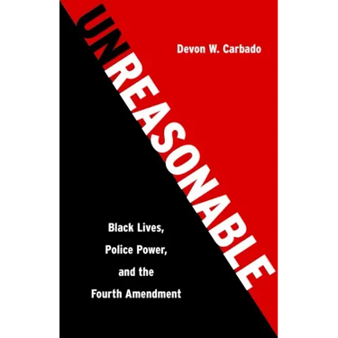 Unreasonable: Black Lives, Police Power, and the Fourth Amendment