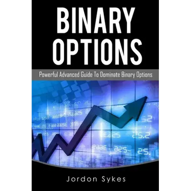 Binary Options Advanced: Powerful Advanced Guide To Dominate Binary Options