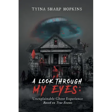 A Look Through My Eyes: Unexplainable Ghost Experience: Based on True Events