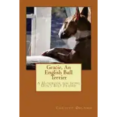 Gracie, an English Bull Terrier: A Handbook for being Dog's Best Friend