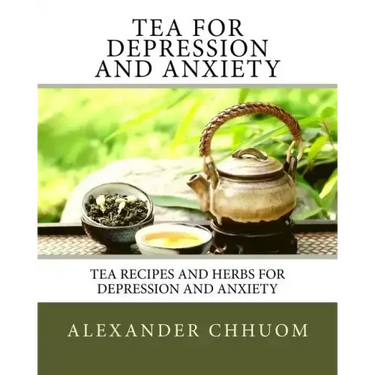 Tea for Depression and Anxiety: Tea Recipes and Herbs for Depression and Anxiety