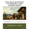 The man without a country, and other tales. By: Edward E. Hale ( short story).: Edward Everett Hale (April 3, 1822 - June 10, 1909) was an American au