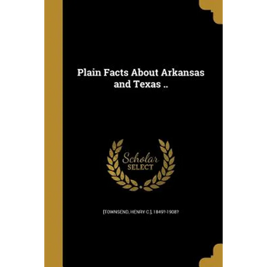 Plain Facts About Arkansas and Texas ..