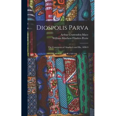 Diospolis Parva: The Cemeteries of Abadiyeh and Hu, 1898-9