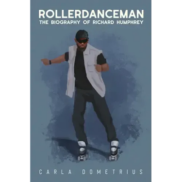 Rollerdanceman: The Biography of Richard Humphrey