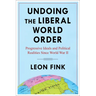 Undoing the Liberal World Order: Progressive Ideals and Political Realities Since World War II