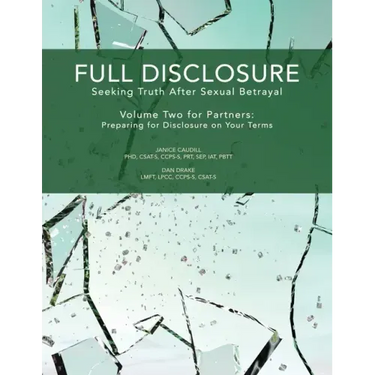 Full Disclosure: Seeking Truth After Sexual Betrayal - Volume Two for Partners: Preparing for Disclosure on Your Terms