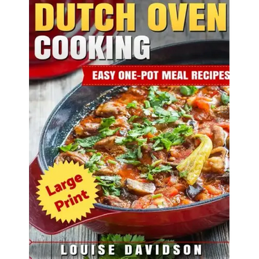 Dutch Oven Cooking ***Large Print Edition***: Easy One-Pot Meal Recipes