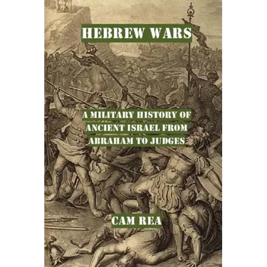 Hebrew Wars: A Military History of Ancient Israel from Abraham to Judges