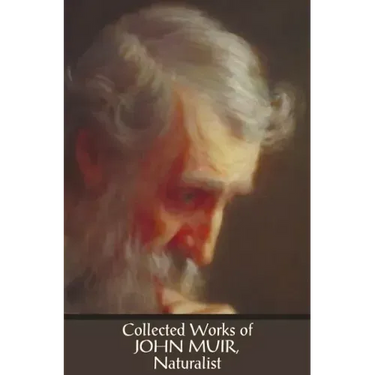 Collected Works of John Muir, Naturalist (complete and unabridged), including: The Mountains of California (illustrated in B&W), Stickeen: The Story o
