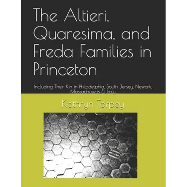 The Altieri, Quaresima, and Freda Families in Princeton: Including Their Kin in Philadelphia, South Jersey, Newark, Massachusetts & Italy