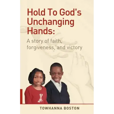 Hold to God's Unchanging Hands: A Story of Faith, Forgiveness, and Victory