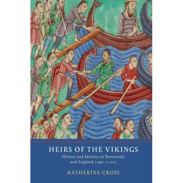 Heirs of the Vikings: History and Identity in Normandy and England, C.950-C.1015
