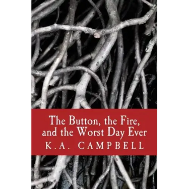 The Button, the Fire, and the Worst Day Ever: A small collection of chilling short stories that tell of bravery, insanity, and a bit of horror to make