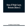 History Of Wright County, Minnesota (Volume I)