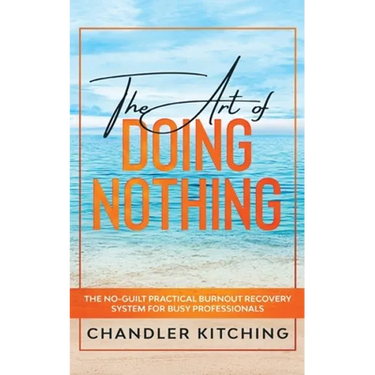 The Art of Doing Nothing: The No-Guilt Practical Burnout Recovery System for Busy Professionals