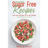 Delicious Sugar Free Recipes that Have Nothing to Do With Sugar!: An Impressive No Sugar Cookbook!