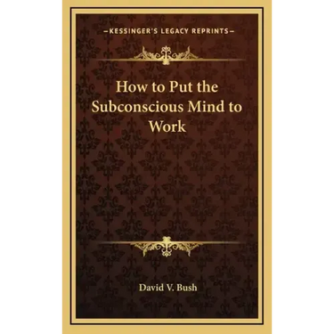 How to Put the Subconscious Mind to Work