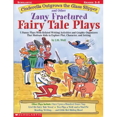 Cinderella Outgrows the Glass Slipper and Other Zany Fractured Fairy Tale Plays: 5 Funny Plays with Related Writing Activities and Graphic Organizers