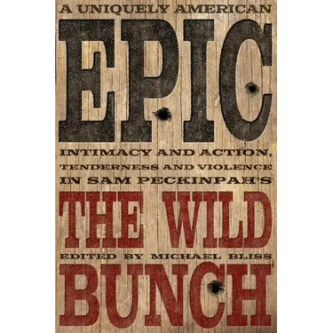 A Uniquely American Epic: Intimacy and Action, Tenderness and Violence in Sam Peckinpah's the Wild Bunch
