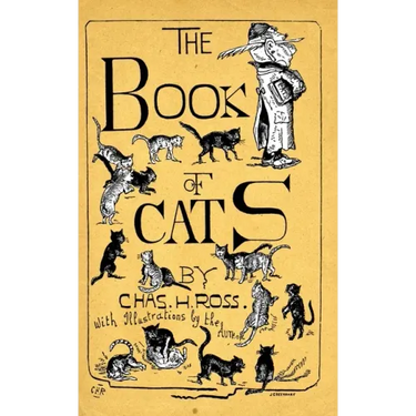 The Book Of Cats: A Chit-Chat Chronicle Of Feline And Fancies, Legendary, Lyrical, Medical, Mirthful And Miscellaneous.