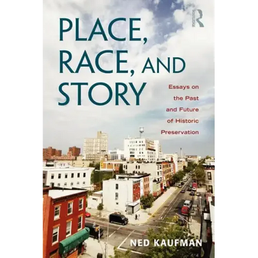 Place, Race, and Story: Essays on the Past and Future of Historic Preservation