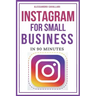 Instagram for Small Business in 90 Minutes: Leverage your business using strategies to create successful profiles and gain thousands of followers. Qui