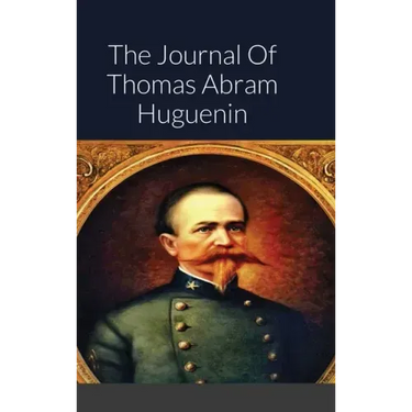 The Journal Of Thomas Abram Huguenin: Last Confederate Commander of Fort Sumter