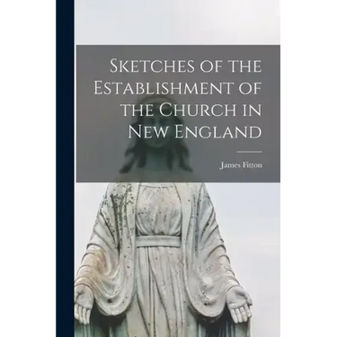 Sketches of the Establishment of the Church in New England