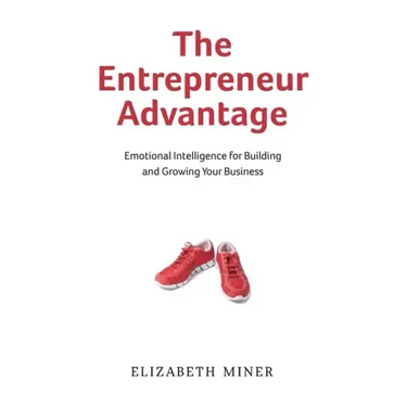 The Entrepreneur Advantage: Emotional Intelligence for Building and Growing Your Business