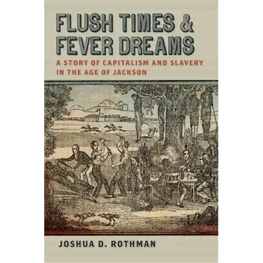 Flush Times and Fever Dreams: A Story of Capitalism and Slavery in the Age of Jackson