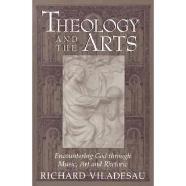 Theology and the Arts: Encountering God Through Music, Art and Rhetoric