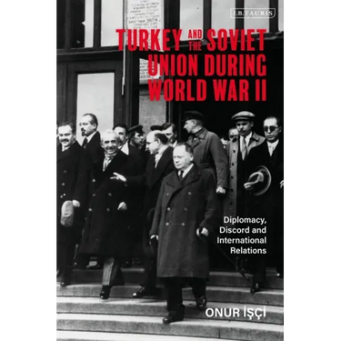 Turkey and the Soviet Union During World War II: Diplomacy, Discord and International Relations